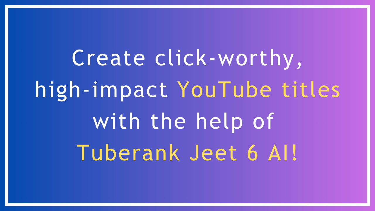 How Tuberank Jeet 6 AI Helps in Creating High-Impact YouTube Titles